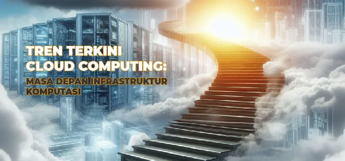 Tren Terkini Cloud Computing: Masa Depan Infrastruktur Komputasi